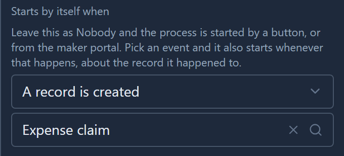 Starts by itself when: A record is created, on Expense claim, under the hint Leave this as Nobody and the process is started by a button, or from the maker portal