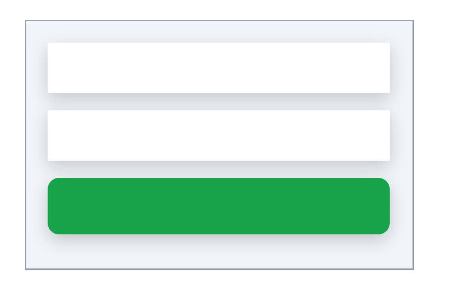 A pale frame holding two white fields and a green button, one above another, the same width, evenly spaced