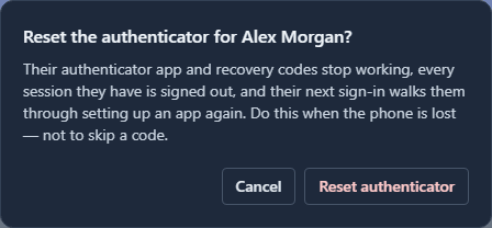 Reset the authenticator for Alex Morgan? Their authenticator app and recovery codes stop working, every session they have is signed out, and their next sign-in walks them through setting up an app again. Do this when the phone is lost, not to skip a code.