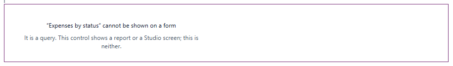 The control's space reads "Expenses by status" cannot be shown on a form, It is a query. This control shows a report or a Studio screen; this is neither
